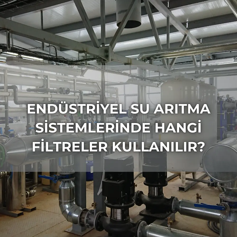 Endüstriyel Su Arıtma Sistemlerinde Hangi Filtreler Kullanılır?