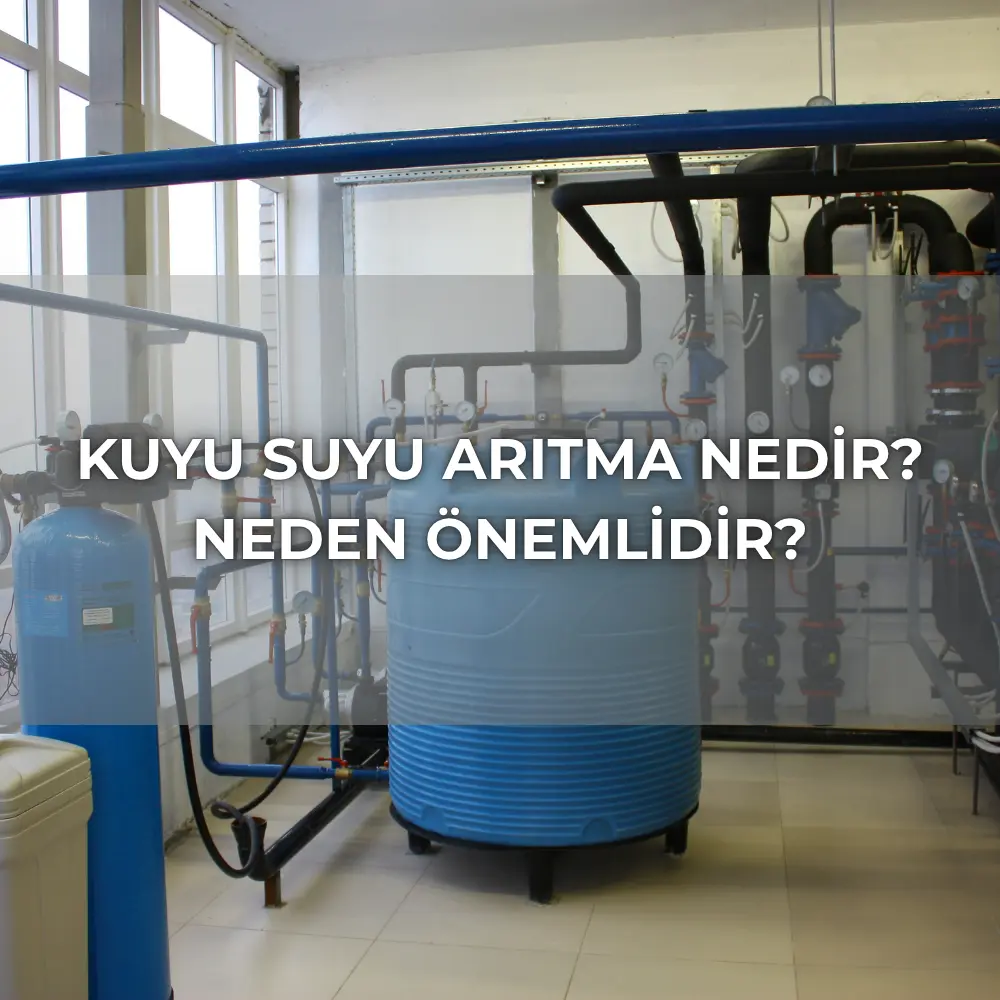 Kuyu Suyu Arıtma Nedir? Neden Gereklidir?